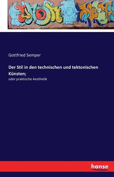 Обложка книги Der Stil in den technischen und tektonischen Kunsten;, Gottfried Semper