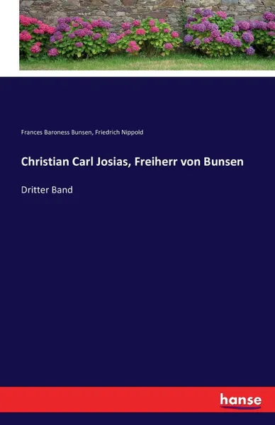 Обложка книги Christian Carl Josias, Freiherr von Bunsen, Friedrich Nippold, Frances Baroness Bunsen