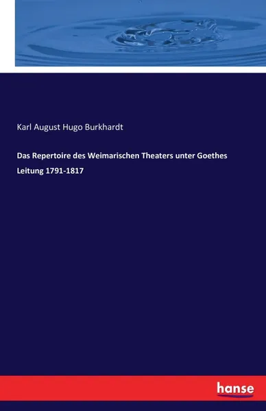 Обложка книги Das Repertoire des Weimarischen Theaters unter Goethes Leitung 1791-1817, Karl August Hugo Burkhardt