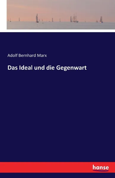 Обложка книги Das Ideal und die Gegenwart, Adolf Bernhard Marx