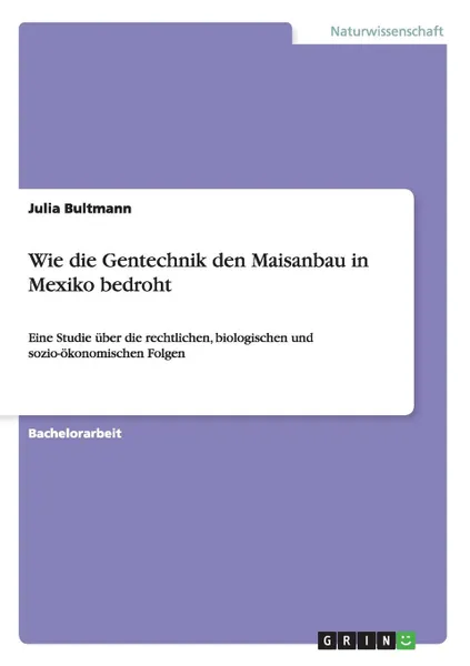 Обложка книги Wie die Gentechnik den Maisanbau in Mexiko bedroht, Julia Bultmann