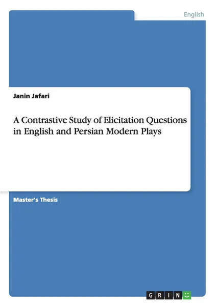 Обложка книги A Contrastive Study of Elicitation Questions in English and Persian Modern Plays, Janin Jafari