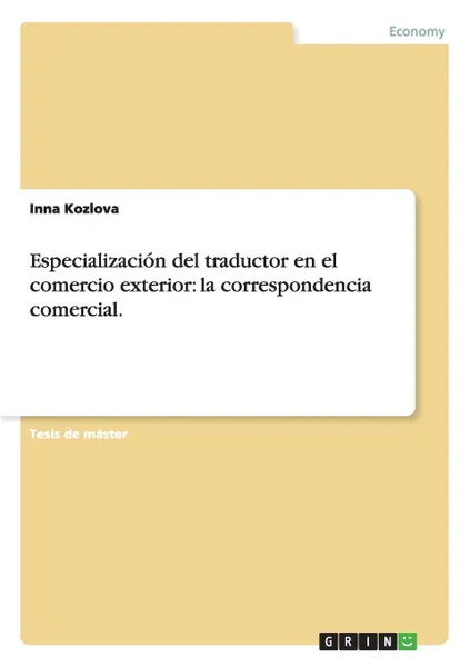 Обложка книги Especializacion del traductor en el comercio exterior. la correspondencia comercial., Inna Kozlova