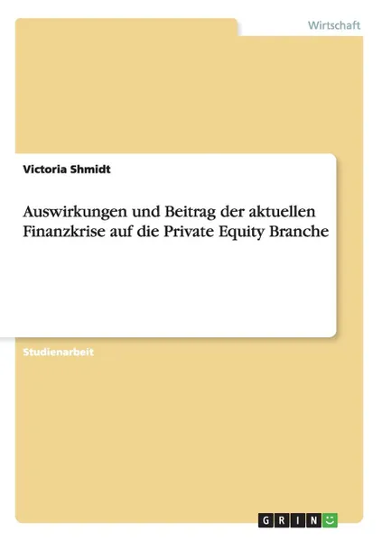 Обложка книги Auswirkungen und Beitrag der aktuellen Finanzkrise auf die Private Equity Branche, Victoria Shmidt