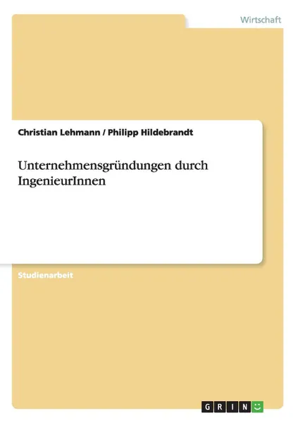 Обложка книги Unternehmensgrundungen durch IngenieurInnen, Christian Lehmann, Philipp Hildebrandt