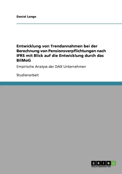 Обложка книги Entwicklung von Trendannahmen bei der Berechnung von Pensionsverpflichtungen nach IFRS mit Blick auf die Entwicklung durch das BilMoG, Daniel Lange