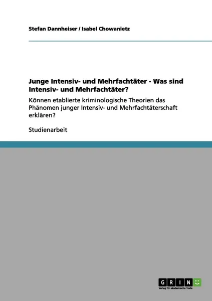 Обложка книги Junge Intensiv- und Mehrfachtater - Was sind Intensiv- und Mehrfachtater., Isabel Chowanietz, Stefan Dannheiser