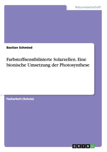 Обложка книги Farbstoffsensibilisierte Solarzellen. Eine bionische Umsetzung der Photosynthese, Bastian Schmied