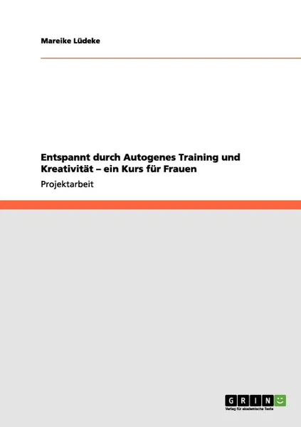 Обложка книги Entspannt durch Autogenes Training und Kreativitat - ein Kurs fur Frauen, Mareike Lüdeke