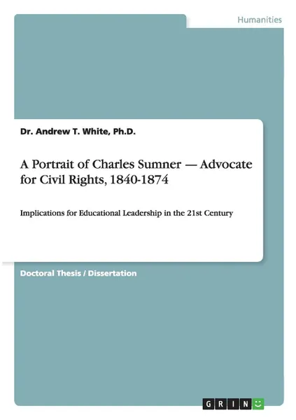 Обложка книги A Portrait of Charles Sumner - Advocate for Civil Rights, 1840-1874, Ph.D. Dr. Andrew T. White