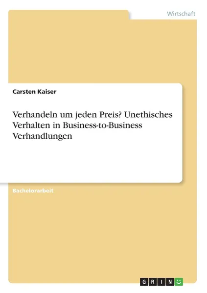 Обложка книги Verhandeln um jeden Preis. Unethisches Verhalten in Business-to-Business Verhandlungen, Carsten Kaiser