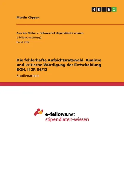 Обложка книги Die fehlerhafte Aufsichtsratswahl. Analyse und kritische Wurdigung der Entscheidung BGH, II ZR 56/12, Martin Köppen