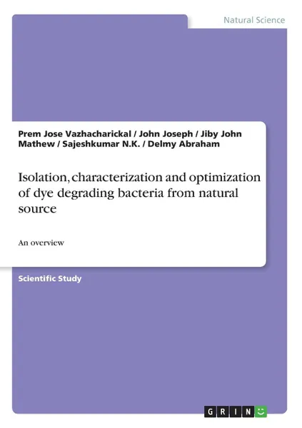 Обложка книги Isolation, characterization and optimization of dye degrading bacteria from natural source, Jiby John Mathew, Sajeshkumar N.K., Prem Jose Vazhacharickal