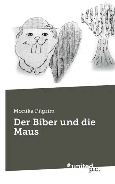 Обложка книги Der Biber und die Maus, Monika Pilgrim