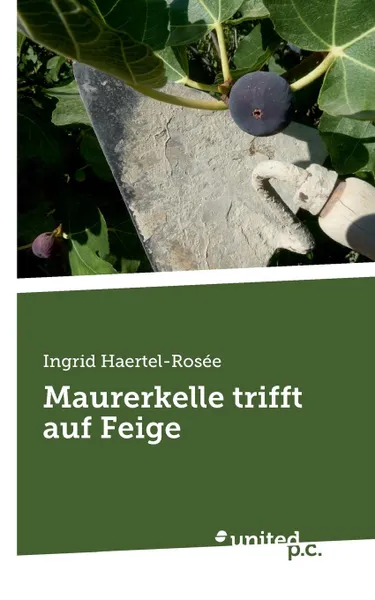 Обложка книги Maurerkelle trifft auf Feige, Ingrid Haertel-Rosée