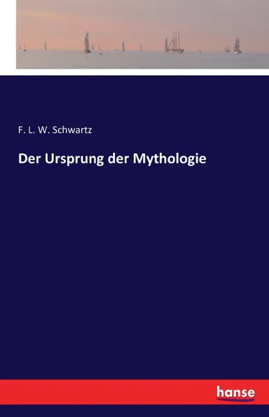 Обложка книги Der Ursprung der Mythologie, F. L. W. Schwartz