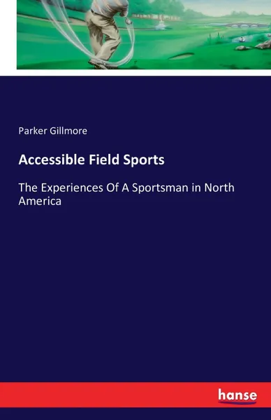 Обложка книги Accessible Field Sports, Parker Gillmore