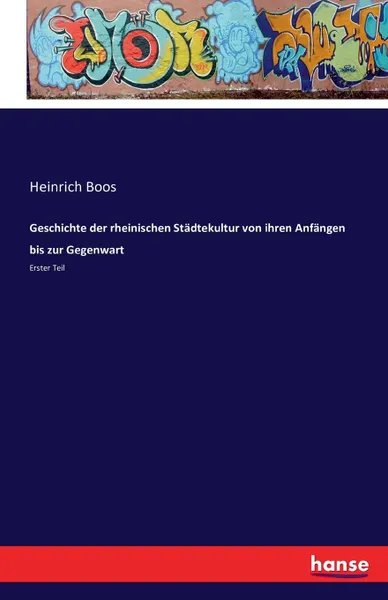 Обложка книги Geschichte der rheinischen Stadtekultur von ihren Anfangen bis zur Gegenwart, Heinrich Boos