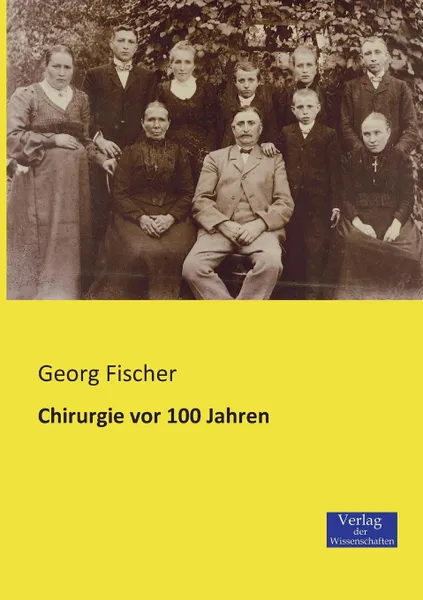 Обложка книги Chirurgie VOR 100 Jahren, Georg Fischer