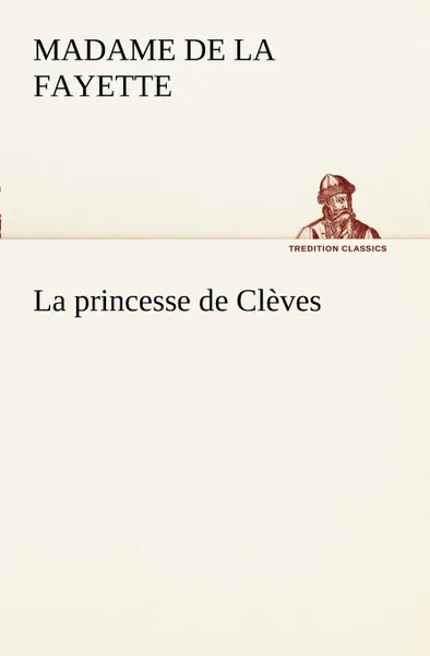 Обложка книги La princesse de Cleves, Madame De La Fayette