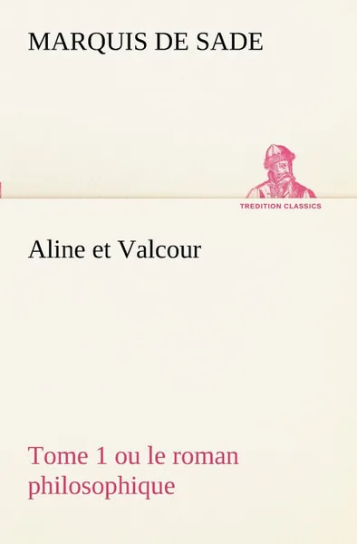 Обложка книги Aline et Valcour, tome 1 ou le roman philosophique, Marquis de Sade