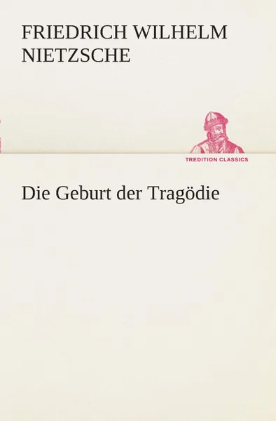 Обложка книги Die Geburt der Tragodie, Friedrich Wilhelm Nietzsche