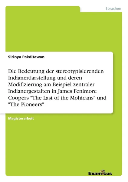 Обложка книги Die Bedeutung der stereotypisierenden Indianerdarstellung und deren Modifizierung am Beispiel zentraler Indianergestalten in James Fenimore Coopers 