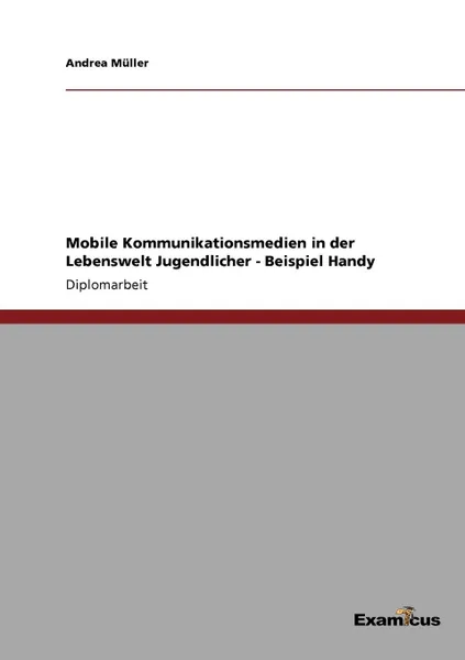 Обложка книги Mobile Kommunikationsmedien in der Lebenswelt Jugendlicher - Beispiel Handy, Andrea Müller