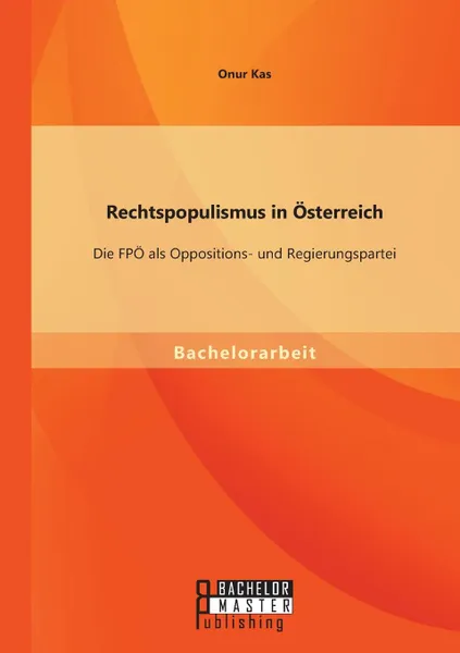 Обложка книги Rechtspopulismus in Osterreich. Die FPO als Oppositions- und Regierungspartei, Onur Kas