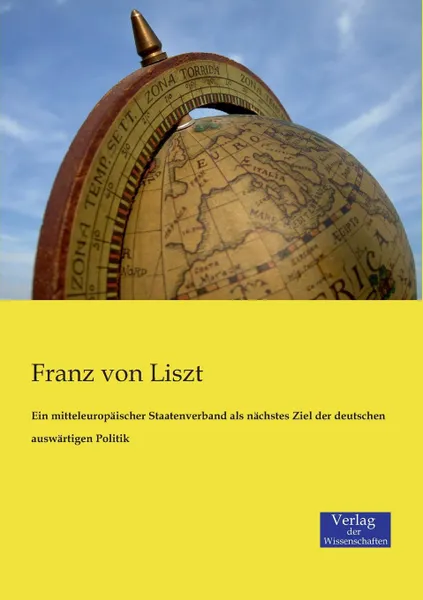 Обложка книги Ein Mitteleuropaischer Staatenverband ALS Nachstes Ziel Der Deutschen Auswartigen Politik, Franz Von Liszt