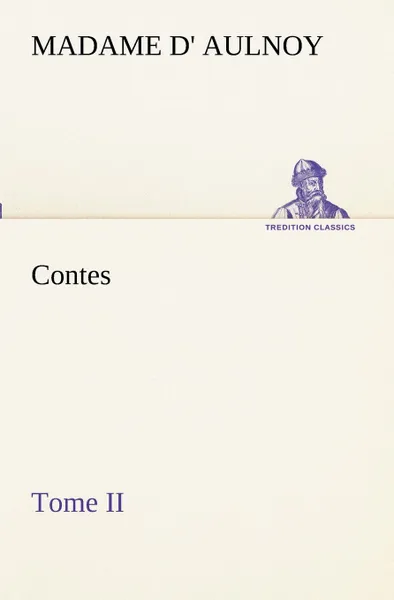 Обложка книги Contes, Tome II, Madame d' (Marie-Catherine) Aulnoy