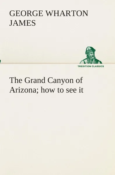 Обложка книги The Grand Canyon of Arizona how to see it, George Wharton James