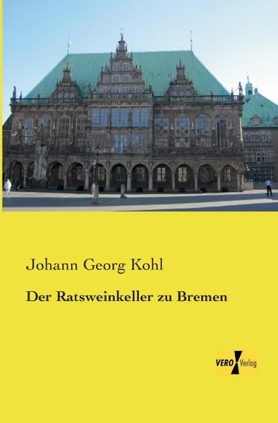 Обложка книги Der Ratsweinkeller Zu Bremen, Johann Georg Kohl