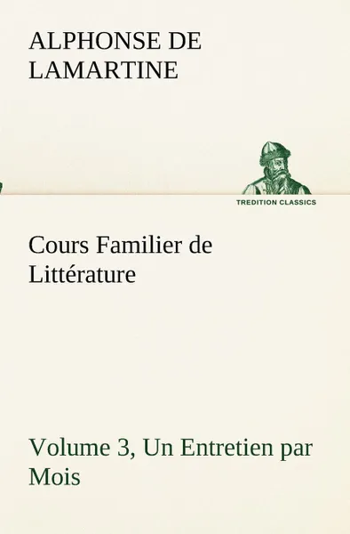 Обложка книги Cours Familier de Litterature (Volume 3) Un Entretien par Mois, Alphonse de Lamartine