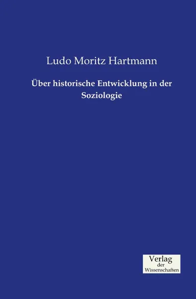 Обложка книги Uber historische Entwicklung in der Soziologie, Ludo Moritz Hartmann