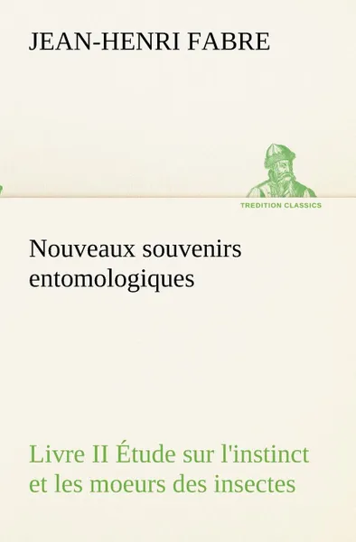 Обложка книги Nouveaux souvenirs entomologiques - Livre II Etude sur l.instinct et les moeurs des insectes, Jean-Henri Fabre