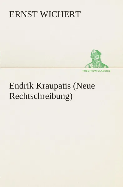 Обложка книги Endrik Kraupatis (Neue Rechtschreibung), Ernst Wichert