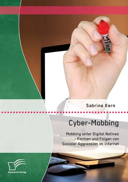 Обложка книги Cyber-Mobbing. Mobbing unter Digital Natives - Formen und Folgen von Sozialer Aggression im Internet, Sabrina Kern