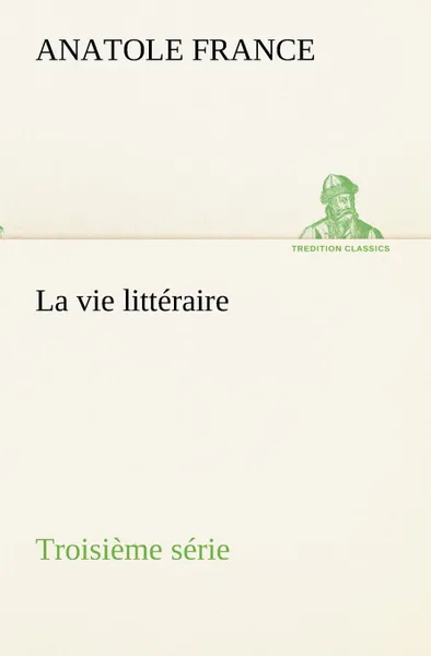 Обложка книги La vie litteraire Troisieme serie, Anatole France