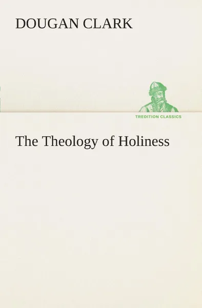 Обложка книги The Theology of Holiness, Dougan Clark