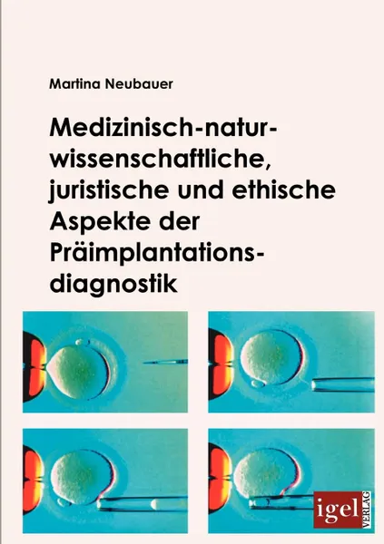 Обложка книги Medizinisch-naturwissenschaftliche, juristische und ethische Aspekte der Praimplantationsdiagnostik, Martina Neubauer