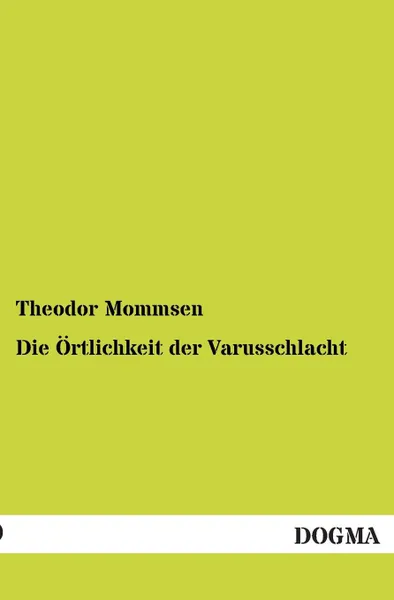 Обложка книги Die Ortlichkeit Der Varusschlacht, Theodor Mommsen