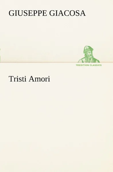 Обложка книги Tristi Amori, Giuseppe Giacosa