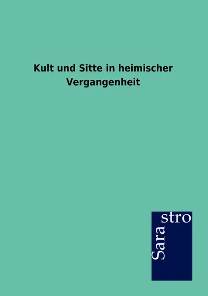 Обложка книги Kult Und Sitte in Heimischer Vergangenheit, Ohne Autor