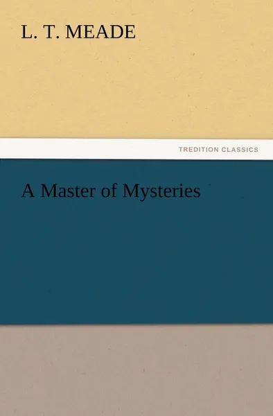 Обложка книги A Master of Mysteries, L. T. Meade