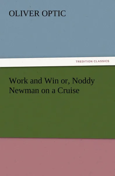 Обложка книги Work and Win Or, Noddy Newman on a Cruise, Oliver Optic