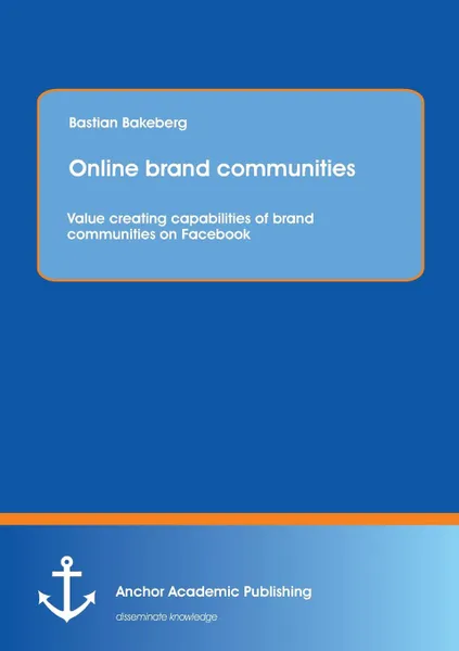 Обложка книги Online brand communities. Value creating capabilities of brand communities on Facebook, Bastian Bakeberg