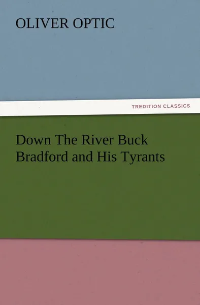 Обложка книги Down the River Buck Bradford and His Tyrants, Oliver Optic