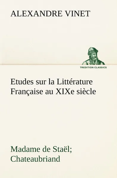 Обложка книги Etudes sur la Litterature Francaise au XIXe siecle Madame de Stael; Chateaubriand, Alexandre Vinet