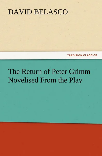 Обложка книги The Return of Peter Grimm Novelised from the Play, David Belasco